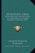 Spurgeon's Gems: Being Brilliant Passages From The Discourses Of Charles Haddon Spurgeon (1859)