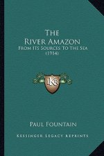 The River Amazon: From Its Sources To The Sea (1914)