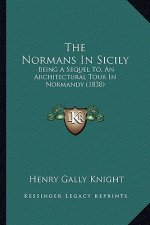 The Normans In Sicily: Being A Sequel To, An Architectural Tour In Normandy (1838)