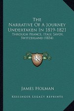 The Narrative Of A Journey Undertaken In 1819-1821: Through France, Italy, Savoy, Switzerland (1834)