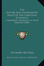 The Nature And Comparative Value Of The Christian Evidences: Considered Generally In Eight Sermons (1849)