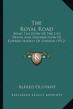 The Royal Road: Being The Story Of The Life, Death, And Resurrection Of Edward Hankey Of London (1912)