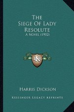 The Siege Of Lady Resolute: A Novel (1902)
