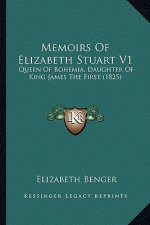 Memoirs Of Elizabeth Stuart V1: Queen Of Bohemia, Daughter Of King James The First (1825)