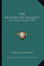 The Mystery Of Iniquity: And Other Sermons (1893)