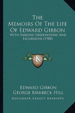 The Memoirs Of The Life Of Edward Gibbon: With Various Observations And Excursions (1900)