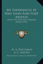 My Experiences At Nan Shan And Port Arthur: With The Fifth East Siberian Rifles (1911)