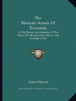 The Monastic Annals Of Teviotdale: Or The History And Antiquities Of The Abbeys Of Jedburgh, Kelso, Melros, And Dryburgh (1832)