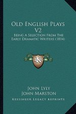 Old English Plays V2: Being A Selection From The Early Dramatic Writers (1814)