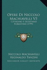 Opere Di Niccolo Machiavelli V5: Cittadino E Segretario Fiorentino (1799)
