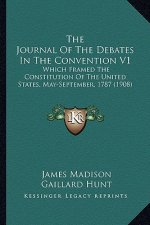 The Journal Of The Debates In The Convention V1: Which Framed The Constitution Of The United States, May-September, 1787 (1908)