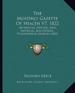 The Monthly Gazette Of Health V7, 1822: Or Medical, Dietetic, Anti-Empirical, And General Philosophical Journal (1822)