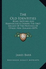 The Old Identities: Being Sketches And Reminiscences During The First Decade Of The Province Of Otago, New Zealand (1879)