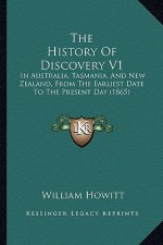 The History Of Discovery V1: In Australia, Tasmania, And New Zealand, From The Earliest Date To The Present Day (1865)