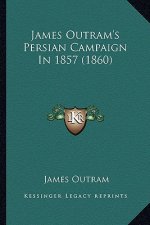 James Outram's Persian Campaign In 1857 (1860)
