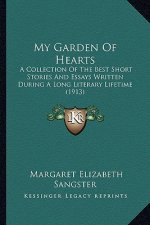 My Garden Of Hearts: A Collection Of The Best Short Stories And Essays Written During A Long Literary Lifetime (1913)