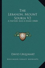 The Lebanon, Mount Souria V2: A History And A Diary (1860)