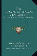 The Remains Of Thomas Cranmer V2: Archbishop Of Canterbury (1833)