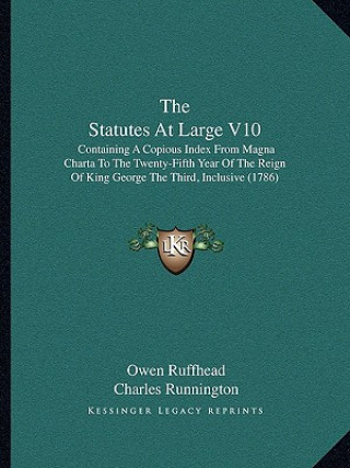 The Statutes At Large V10: Containing A Copious Index From Magna Charta To The Twenty-Fifth Year Of The Reign Of King George The Third, Inclusive