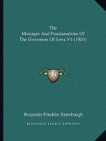 The Messages And Proclamations Of The Governors Of Iowa V1 (1903)