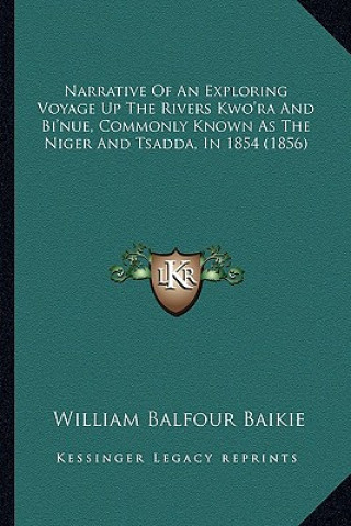 Narrative Of An Exploring Voyage Up The Rivers Kwo'ra And Bi'nue, Commonly Known As The Niger And Tsadda, In 1854 (1856)