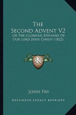 The Second Advent V2: Or The Glorious Epiphany Of Our Lord Jesus Christ (1822)