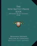 The New Baptist Praise Book: Or Hymns Of The Centuries (1914)