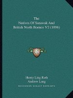 The Natives Of Sarawak And British North Borneo V2 (1896)