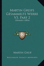 Martin Greifs Gesammelte Werke V3, Part 2: Dramen (1896)