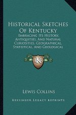 Historical Sketches Of Kentucky: Embracing Its History, Antiquities, And Natural Curiosities, Geographical, Statistical, And Geological Descriptions (