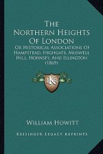 The Northern Heights Of London: Or Historical Associations Of Hampstead, Highgate, Muswell Hill, Hornsey, And Islington (1869)