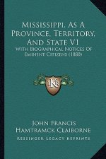 Mississippi, As A Province, Territory, And State V1: With Biographical Notices Of Eminent Citizens (1880)