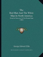 The Red Man And The White Man In North America: From Its Discovery To The Present Time (1882)