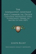 The Shipmaster's Assistant And Commercial Digest: Containing Information Useful To Merchants, Owners, An Masters Of Ships (1837)