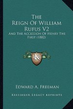 The Reign Of William Rufus V2: And The Accession Of Henry The First (1882)