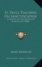 St. Paul's Teaching On Sanctification: A Practical Exposition Of Romans Six (1886)