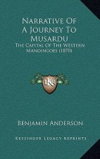 Narrative Of A Journey To Musardu: The Capital Of The Western Mandingoes (1870)