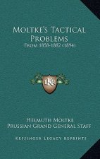 Moltke's Tactical Problems: From 1858-1882 (1894)