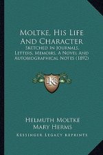 Moltke, His Life And Character: Sketched In Journals, Letters, Memoirs, A Novel And Autobiographical Notes (1892)
