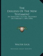 The Exegesis Of The New Testament: An Inaugural Lecture, Delivered On February 5, 1896 (1896)