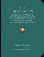 The Importance Of Church Music: Shown From The Principles Of Nature, The Testimony Of Scripture, And The Construction Of The Liturgy (1844)