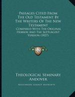 Passages Cited From The Old Testament By The Writers Of The New Testament: Compared With The Original Hebrew And The Septuagint Version (1827)