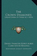 The Crown Diamonds: Grand Opera In Three Act (1874)