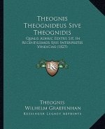Theognis Theognideus Sive Theognidis: Qualis Adhuc Editus Sit, In Recentissimos Ejus Interpretes Vindiciae (1827)