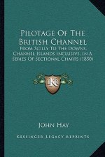 Pilotage of the British Channel: From Scilly to the Downs, Channel Islands Inclusive, in a Series of Sectional Charts (1850)
