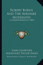 Robert Burns And The Ayrshire Moderates: A Correspondence (1883)