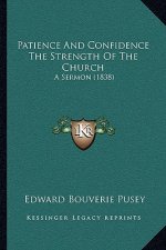Patience And Confidence The Strength Of The Church: A Sermon (1838)