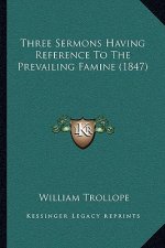 Three Sermons Having Reference To The Prevailing Famine (1847)