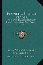 Phonetic French Reader: Phonetic Transcription Of Short Stories For Oral French (1916)