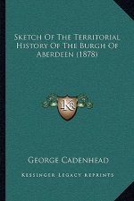 Sketch Of The Territorial History Of The Burgh Of Aberdeen (1878)